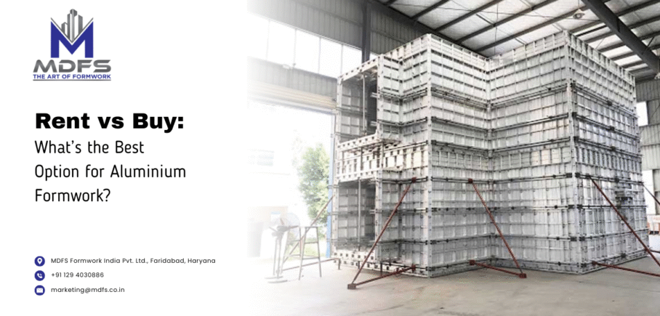 Rent vs Buy: What’s the Best Option for Aluminium Formwork?
